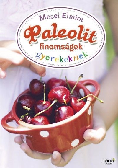 Mezei Elmira: Paleolit finomságok gyerekeknek Mezei Elmira: Paleolit finomságok gyerekeknek