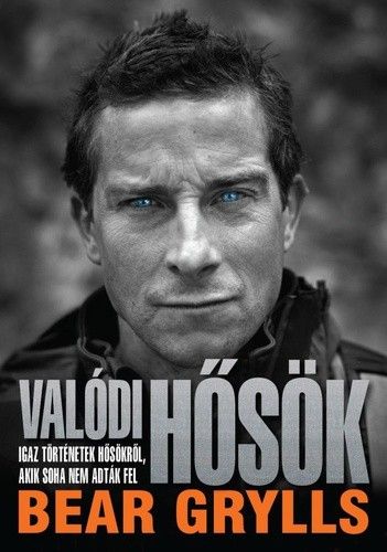 Bear Grylls: Valódi hősök Bear Grylls: Valódi hősök